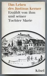 Das Leben des Justinus Kerner. Erzählt von ihm und seiner Tochter Marie