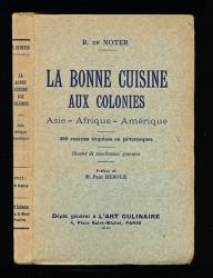 La Bonne Cuisine aux Colonies. Asie - Afrique - Amérique. 400 recettes exquises ou pittoresque