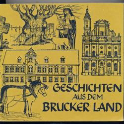 Geschichten aus dem Brucker Land. Sagen, Legenden und Bräuche, denkwürdige Ereignisse und Zeugnisse vergangener Zeiten aus dem Landkreis Fürstenfeldbruck