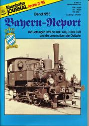 Eisenbahn Journal Archiv IV/1995: Bayern-Report Band 5: Die Gattungen B VII bis B IX, C III, D I bis D VII und die Lokomotiven der Ostbahn