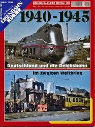 Eisenbahn Kurier Special Heft 102: 1940-1945. Deutschland und die Reichsbahn im Zweiten Weltkrieg