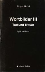 Wortbilder III. Tod und Trauer. Lyrik und Prosa