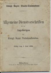 Allgemeine Dienstvorschrift für die Angehörigen der Königl. Bayer. Verkehrsanstalten. Gültig vom 1. Juni 1885