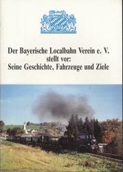 Der Bayerische Localbahn Verein e.V. stellt vor: Seine Geschichte, Fahrzeuge und Ziele