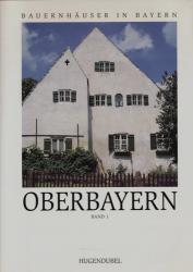 Bauernhäuser in Bayern. Band 1: Oberbayern: Dachau, Eichstätt, Erding, Freising, Fürstenfeldbruck, Landsberg am Lech, Landkreis München, Stadt München, Neuburg-Schrobenhausen, Pfaffenhofen