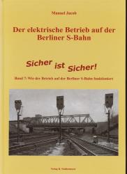 Der elektrische Betrieb auf der Berliner S-Bahn Band 7: Sicher ist sicher! Wie der Betrieb auf der Berliner S-Bahn funktioniert