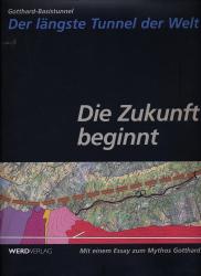 Die Zukunft beginnt. Gotthard-Basistunnel - der längste Tunnel der Welt