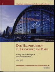 Der Hauptbahnhof zu Frankfurt am Main: Aufstieg, Fall und Wiedergeburt eines Großstadtbahnhofs