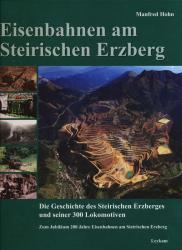 Eisenbahnen am Steirischen Erzberg. Die Geschichte des Steirischen Erzberges und seiner 300 Lokomotiven