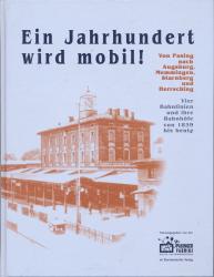 Ein Jahrhundert wird mobil! Von Pasing nach Augsburg, Memmingen, Starnberg und Herrsching. Vierbahnlinien und ihre Bahnhöfe von 1839 bis heute