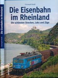 Die Eisenbahn im Rheinland: Die schönsten Strecken, Loks und Züge