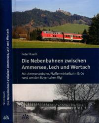 Die Nebenbahnen zwischen Ammersee, Lech und Wertach. Mit Ammerseebahn, Pfaffenwinkelbahn & Co rund um den Bayerischen Rigi