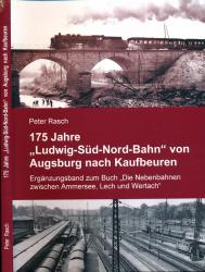 175 Jahre 'Ludwig-Süd-Nord-Bahn' von Augsburg nach Kaufbeuren. Ergänzungsband zum Buch 'Die Nebenbahnen zwischen Ammersee, Lech und Wertach'