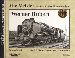 Alte Meister der Eisenbahn-Photographie: Werner Hubert. Band 2: Einheitslokomotiven, Privatbahnen