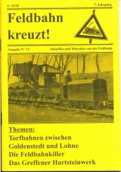 Feldbahn kreuzt! Aktuelles und Museales von der Feldbahn Ausgabe Nr. 13 (7. Jahrgang): Torfbahnen zwischen Goldenstedt und Lohne / Die Feldbahnkiller / Das Greffener Hartsteinwerk