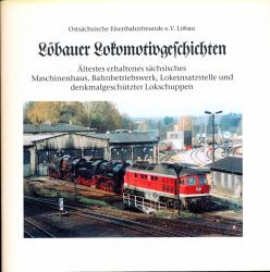 Löbauer Lokomotivgeschichten. Ältestes erhaltenes sächsisches Maschinenhaus, Bahnbetriebswerk, Lokeinsatzstelle und denkmalgeschützter Lokschuppen