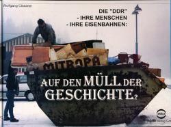 Auf den Müll der Geschichte? Die DDR - Ihre Menschen - Ihre Eisenbahnen