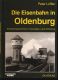 Die Eisenbahn in Oldenburg. Eisenbahngeschichte im ehemaligen Land Oldenburg