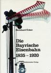 Die Bayrische Eisenbahn 1835 - 1920