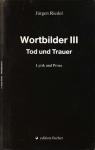 Wortbilder III. Tod und Trauer. Lyrik und Prosa