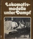 Lokomotivmodelle unter Dampf. Planung, Bau, Betrieb