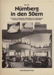 Nürnberg in den 50ern. Die Stadt in stürmischen Aufbaujahren der Nachkriegszeit. Geschichte, Geschichten, Anekdoten und 400 Bildern