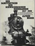 Der Dampfbetrieb der Schweizerischen Eisenbahnen 1847-1966. Ein abschliessendes, umfassendes Werk über sämtliche Dampflokomotiven der schweizerischen Eisenbahnen