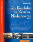 Die Eisenbahn im Zentrum Niederbayerns Band 1: Werden, Bestehen und Vergehen der Bahnlinien im Bereich unteres Isar- und Vilstal
