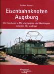 Eisenbahnknoten Augsburg. Die Eisenbahn in Mittelschwaben und Oberbayern zwischen Iller und Isar